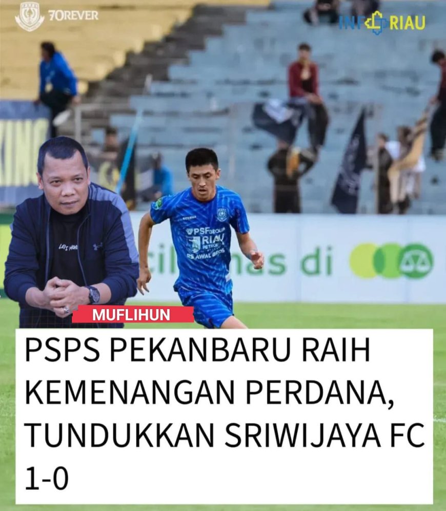 Askar Bertuah Bangkit! PSPS Pekanbaru Tumbangkan Sriwijaya FC, Bang Uun Turun Langsung Dukung di Tribun